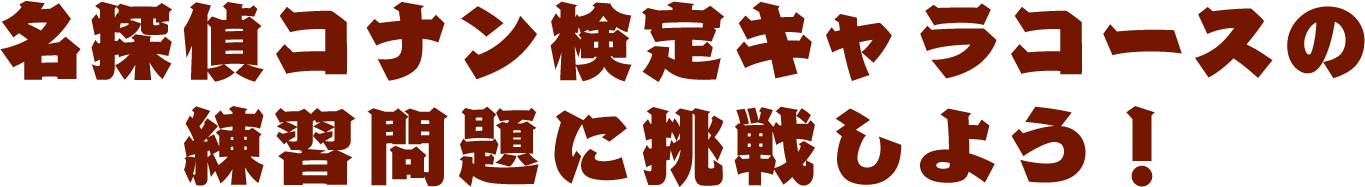 名探偵コナン検定キャラコースの練習問題に挑戦しよう！
